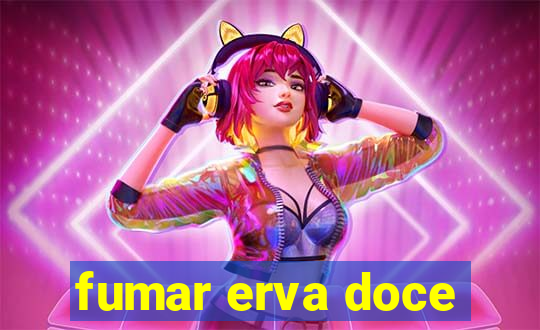 fumar erva doce